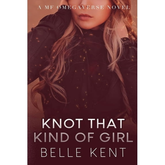 Knot That Kind of Girl: A MF Omegaverse Novel