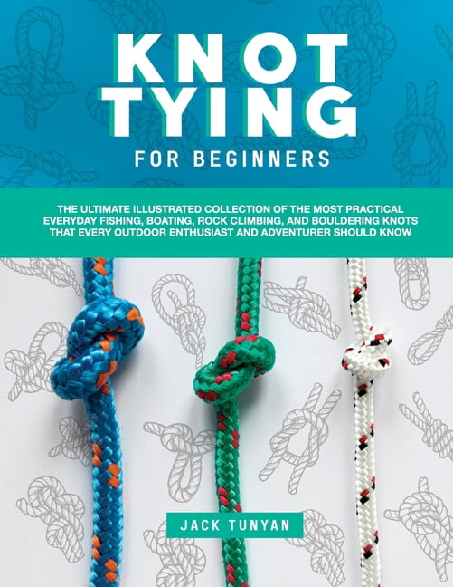 Knot Tying for Beginners: The Ultimate Illustrated Collection of the ...