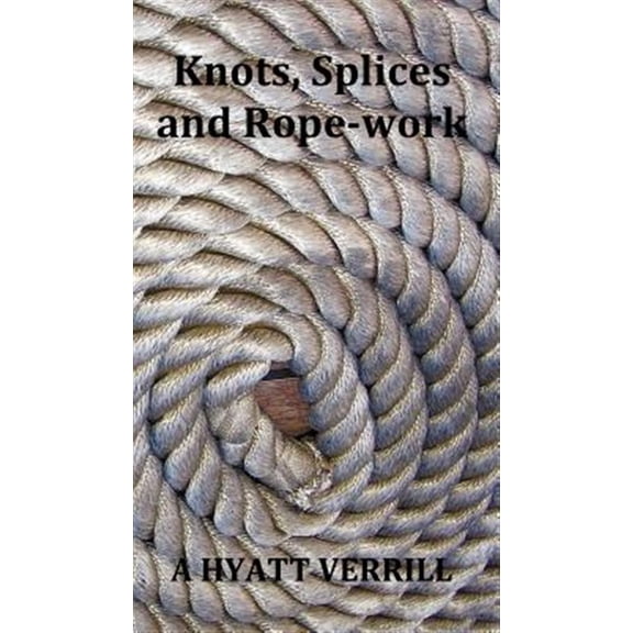 Pre-Owned Knots, Splices and Rope-Work (Fully Illustrated) (Hardcover)