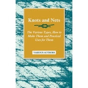 Knots and Nets - The Various Types, How to Make them and Practical Uses for them, Paperback