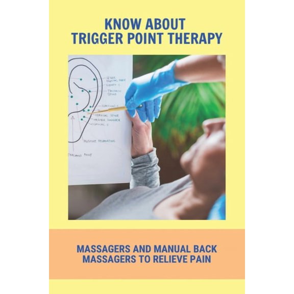 Know About Trigger Point Therapy: Massagers And Manual Back Massagers To Relieve Pain: Trigger Point Massage Near Me (Paperback)