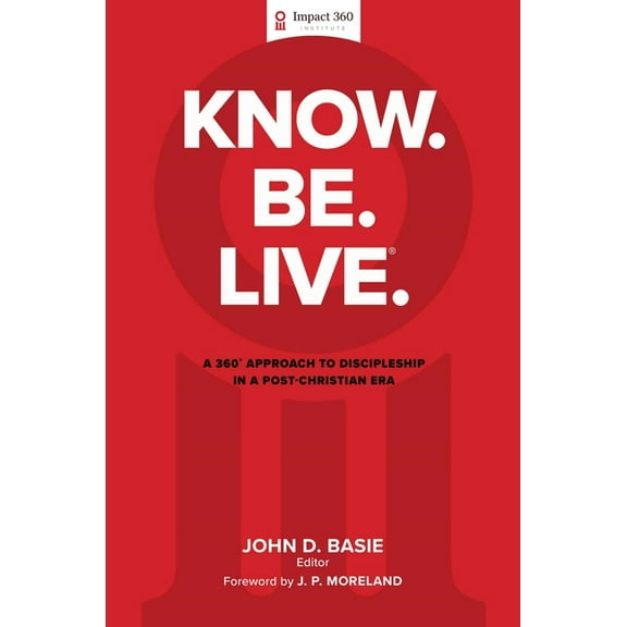 Know. Be. Live. : A 360 Degree Approach to Discipleship in a Post-Christian Era (Hardcover)