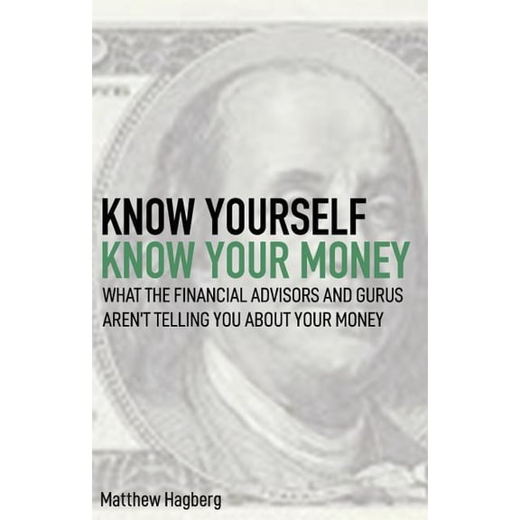Know Yourself Know Yourself, Know Your Money: Understand What the Financial Advisors and Gurus Aren't Telling You about Your Money..., Book 1, (Paperback)