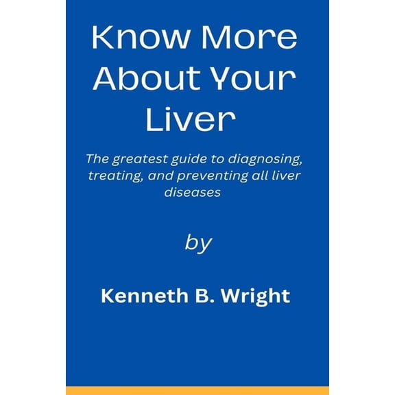 Know More about Your Liver: The greatest guide to diagnosing, treating, and preventing all liver diseases. (Paperback)