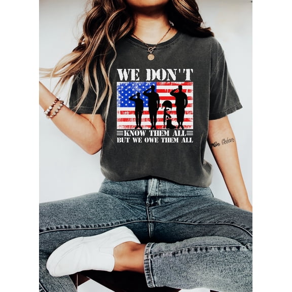 We Don't Know Them All But We Owe Them All Shirt, 4th Of July Shrit, Patriotic t shirt, Memorial Day Tee, USA Flag Independence Day Shirt Tshirt All Size S-5XL