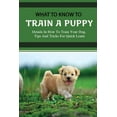 thumbnail image 1 of What To Know To Train A Puppy: Details In How To Train Your Dog, Tips And Tricks For Quick Learn: How To Stop Your Puppy From Biting Things (Paperback), 1 of 1