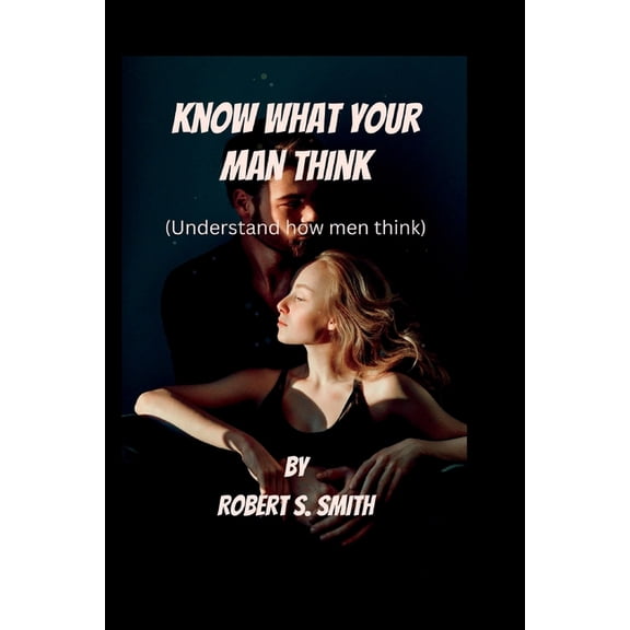 Know What Your Man Think: Understand How Men Think (Paperback)