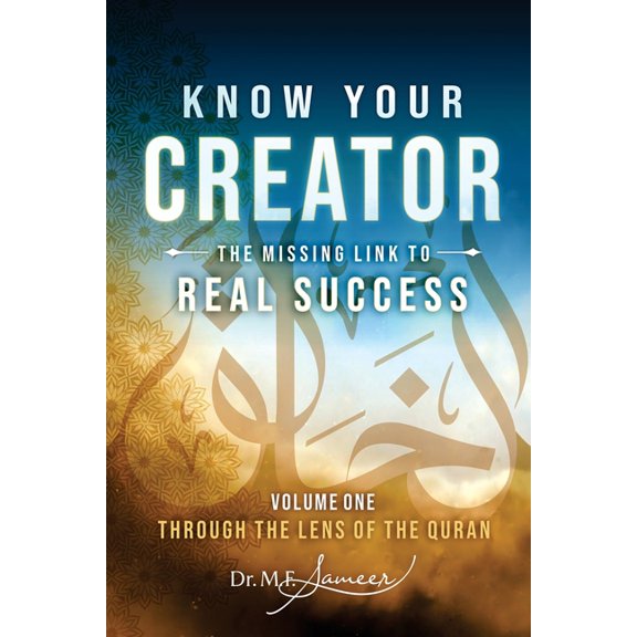 Know Your Creator - The Missing Link to Real Success - volume 1 - Through the lens of The Quran, (Paperback)