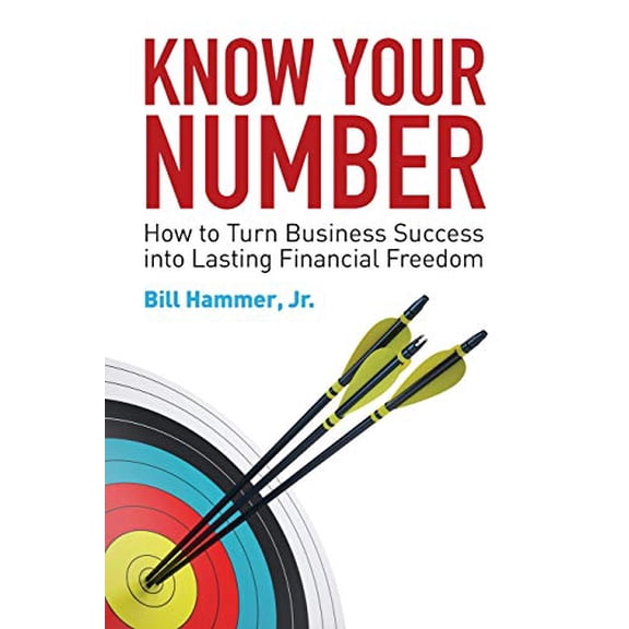 Pre-Owned Know Your Number: How to Turn Business Success into Lasting Financial Freedom (Paperback) 0692140840 9780692140840