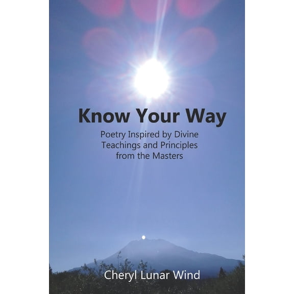 Know Your Way: Poetry Inspired by Divine Teachings and Principles from the Masters, (Paperback)