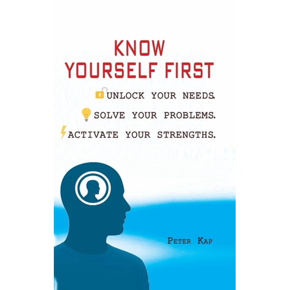 Know Yourself First: Unlock Your Needs. Solve Your Problems. Activate Your Strengths., (Hardcover)