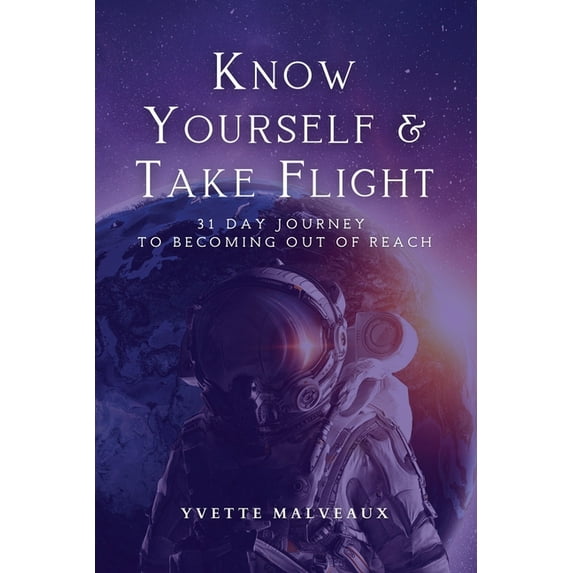 Know Yourself & Take Flight: 31 Day Journey To Becoming Out Of Reach (Paperback) by Tru Statement Publications, Yvette Malveaux