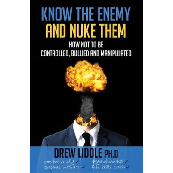 Know the Enemy and Nuke Them : How Not to Be Controlled, Bullied & Manipulated