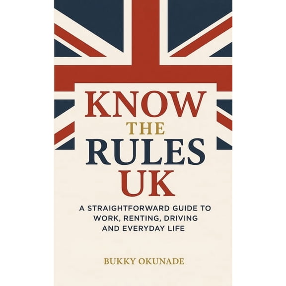 Know the Rules UK: A Straightforward Guide to Work, Renting, Driving and Everyday Life, (Paperback)