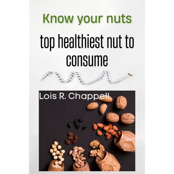 Know your nuts : top healthiest nuts to consume (Paperback)