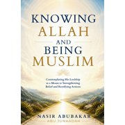 Knowing Allah and Being Muslim Contemplating His Lordship as a Means to Strengthening Belief and Rectifying Actions, Paperback
