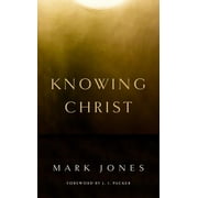 Knowing Christ / By: Mark Jones / Foreword by J.I. Packer / The Banner of Truth Trust / Paperback