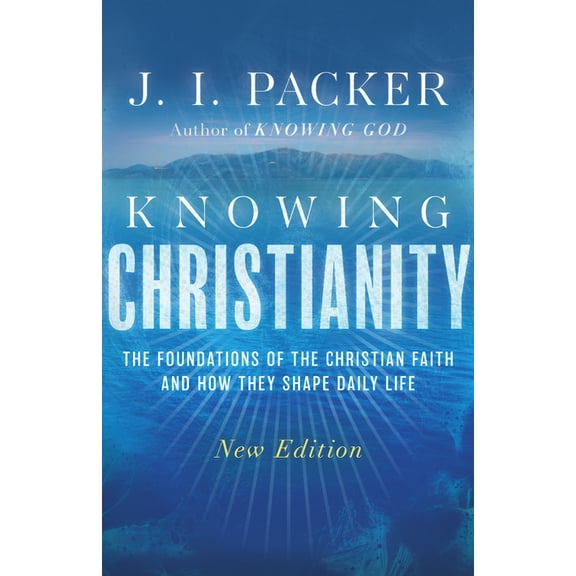 Knowing Christianity: The Foundations of the Christian Faith and How They Shape Daily Life, (Paperback)