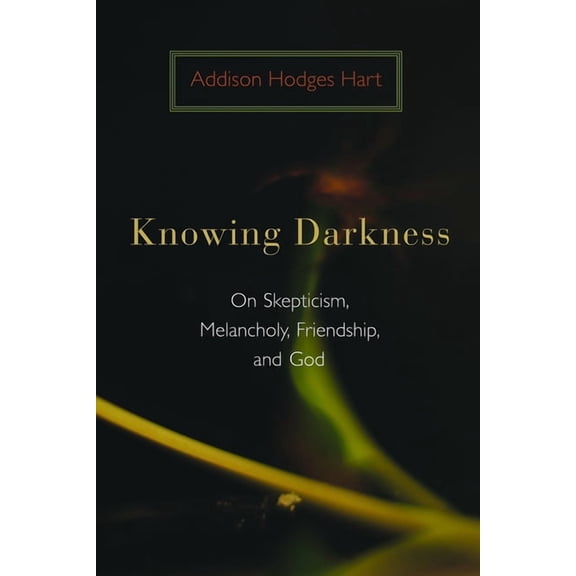 Knowing Darkness: On Skepticism, Melancholy, Friendship, and God, (Paperback)