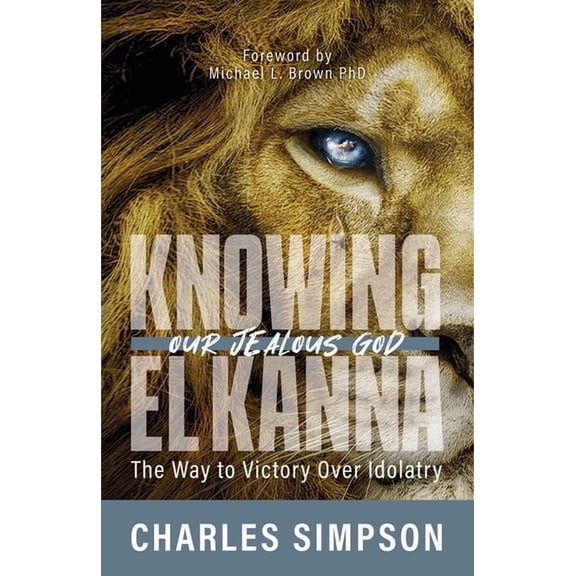 Knowing El Kanna, Our Jealous God: The Way to Victory Over Idolatry, (Paperback)