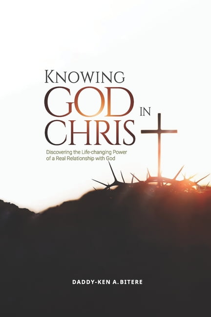 Knowing God in Christ: Discovering the Life-Changing Power of a Real Relationship with God, (Paperback)