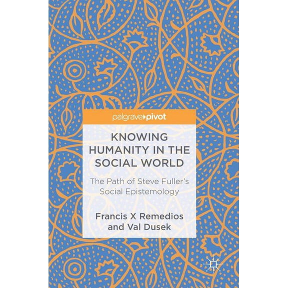 Knowing Humanity in the Social World: The Path of Steve Fuller's Social Epistemology, (Hardcover)