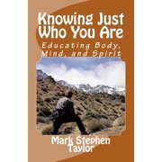 Knowing Just Who You Are Educating Body, Mind, and Spirit, Paperback