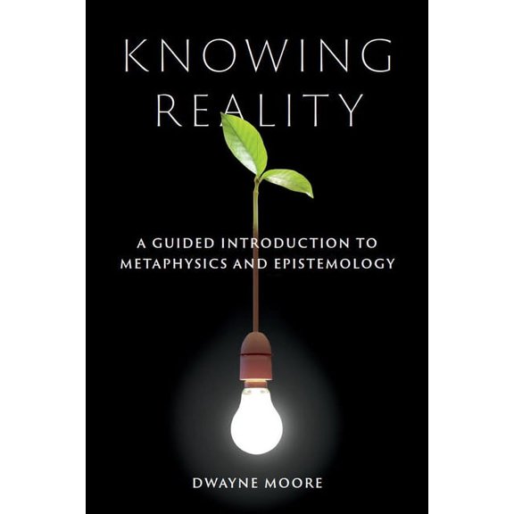 Knowing Reality: A Guided Introduction to Metaphysics and Epistemology, (Paperback)