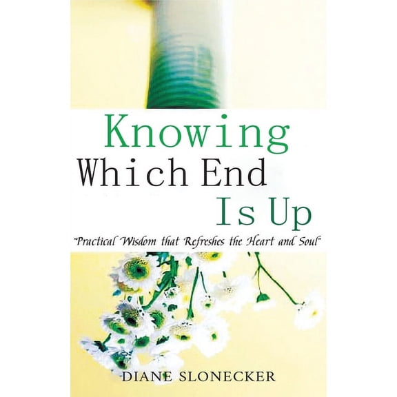 Knowing Which End Is Up: Practical Wisdom that Refreshes the Heart And Soul, (Paperback)