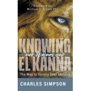Knowing el Kanna, Our Jealous God The Way to Victory Over Idolatry, Hardcover