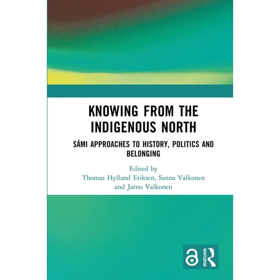 Knowing from the Indigenous North: Sámi Approaches to History, Politics and Belonging, (Paperback)