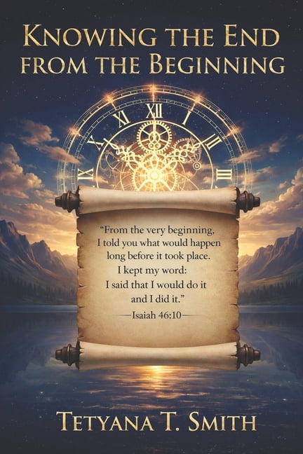 Knowing the End from the Beginning: "I am God. At the beginning, I tell you what the end will be. From the start, I tell, (Paperback)