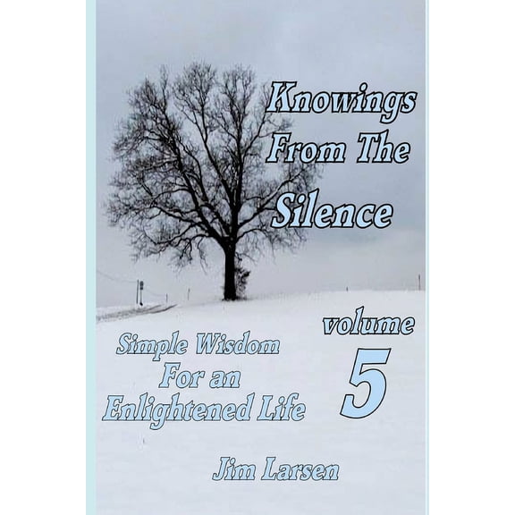Knowings From The Silence Vol. 5 : Simple Wisdom For An Enlightened Life (Paperback)