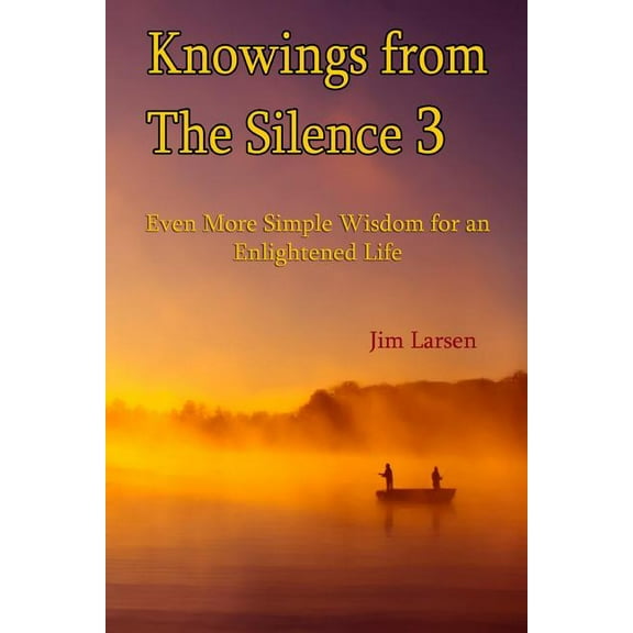 Knowings from the Silence: Even More Simple Wisdom for an Enlightened Life Volume 3 (Paperback)