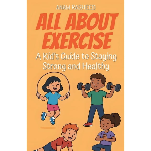 Knowledge Books for Kids All About Exercise: A Kid's Guide to Staying Strong and Healthy, Book 30, (Paperback)