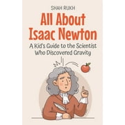 Knowledge Books for Kids All About Isaac Newton A Kids Guide to the Scientist Who Discovered Gravity, Book 1, Paperback