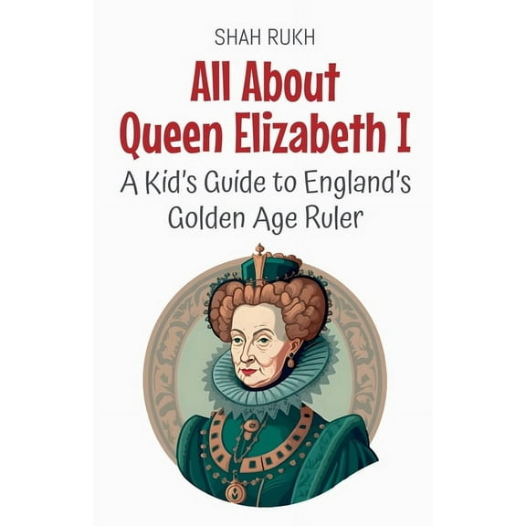 Knowledge Books for Kids All About Queen Elizabeth I: A Kid's Guide to England's Golden Age Ruler, Book 57, (Paperback)