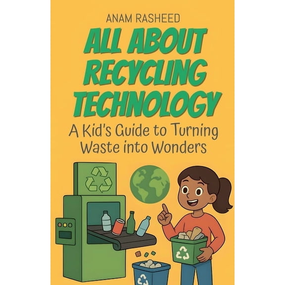 Knowledge Books for Kids All About Recycling Technology: A Kid's Guide to Turning Waste into Wonders, Book 38, (Paperback)