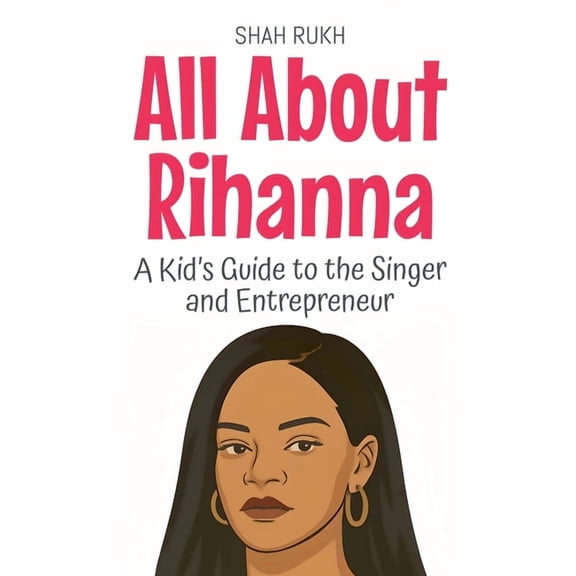 Knowledge Books for Kids All About Rihanna: A Kid's Guide to the Singer and Entrepreneur, Book 99, (Paperback)
