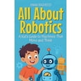 thumbnail image 1 of Knowledge Books for Kids All About Robotics: A Kid's Guide to Machines That Move and Think, Book 18, (Paperback), 1 of 1