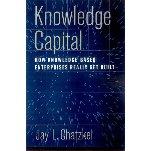 Knowledge Capital: How Knowledge-Based Enterprises Really Get Built, (Hardcover)