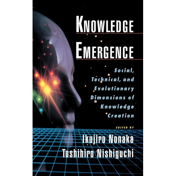 Knowledge Emergence: Social, Technical, and Evolutionary Dimensions of Knowledge Creation, (Hardcover)