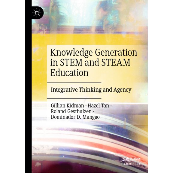 Knowledge Generation in Stem and Steam Education: Integrative Thinking and Agency, (Hardcover)