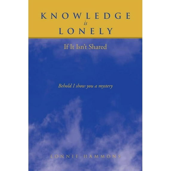 Knowledge is Lonely: If It Isn't Shared, (Paperback)