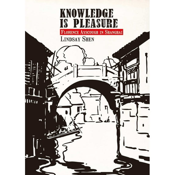 Knowledge Is Pleasure : Florence Ayscough in Shanghai (Paperback)