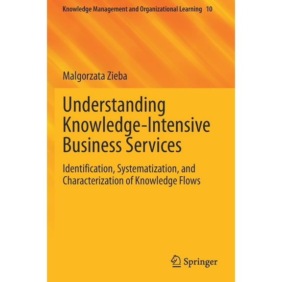 Knowledge Management and Organizational Understanding Knowledge-Intensive Business Services: Identification, Systematization, and Characterization of Knowledge , Book 10, (Paperback)