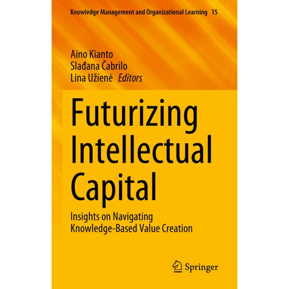 Knowledge Management and Organizational  Futurizing Intellectual Capital: Insights on Navigating Knowledge-Based Value Creation, Book 15, (Hardcover)