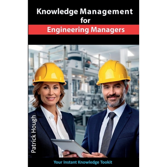 Knowledge Management for Engineering Managers: Your Instant Knowledge Toolkit, (Paperback)