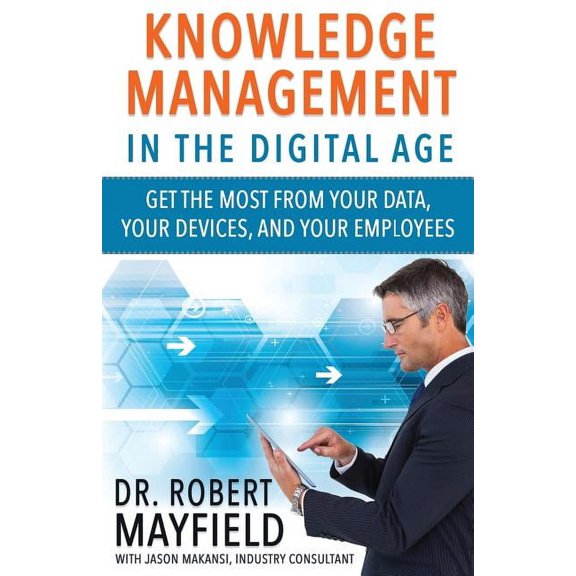 Knowledge Management in the Digital Age: Get the Most from Your Data, Your Devices, and Your Employees