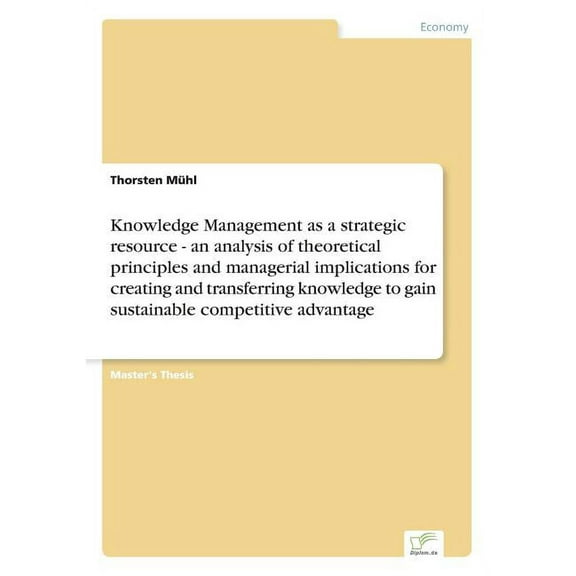 Knowledge Management as a strategic resource - an analysis of theoretical principles and managerial implications for cre, (Paperback)